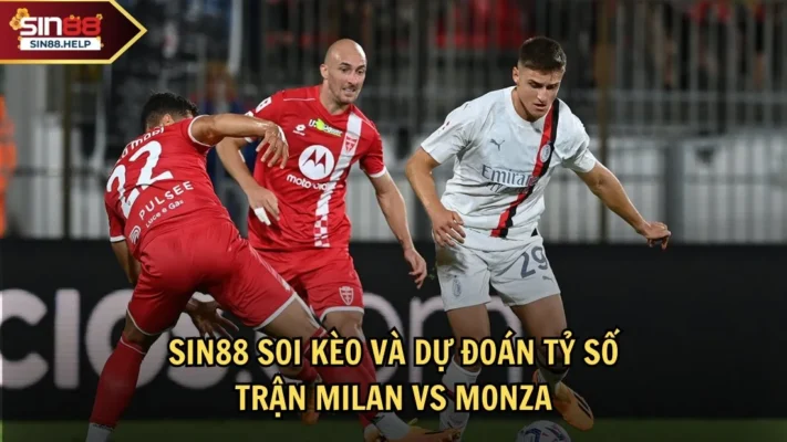 Sin 88 soi kèo và dự đoán tỷ số trận Milan vs Monza